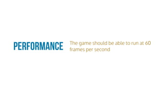Performance The game should be able to run at 60
frames per second
 