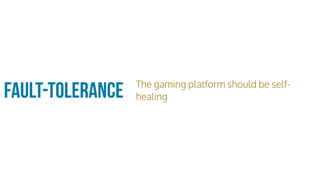 Fault-Tolerance The gaming platform should be self-
healing
 