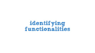 identifying
functionalities
 