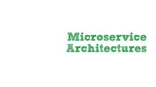 Microservice
Architectures
 