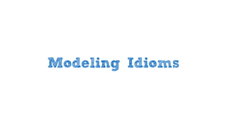 Modeling Idioms
 