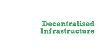 Decentralised
Infrastructure
 