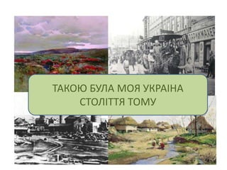 ТАКОЮ БУЛА МОЯ УКРАІНА
СТОЛІТТЯ ТОМУ
 