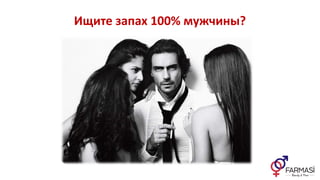 Ищите запах 100% мужчины?
 