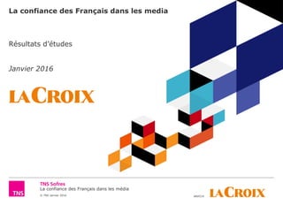 La confiance des Français dans les média
© TNS Janvier 2016 48VO19
La confiance des Français dans les media
Résultats d’études
Janvier 2016
 