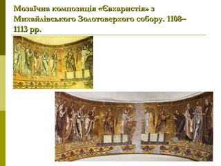 Мозаїчна композиція «Євхаристія» зМозаїчна композиція «Євхаристія» з
Михайлівського Золотоверхого собору. 1108–Михайлівського Золотоверхого собору. 1108–
1113 рр.1113 рр.
 