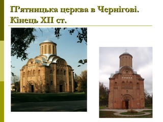 П’ятницька церква в Чернігові.П’ятницька церква в Чернігові.
Кінець ХІІ ст.Кінець ХІІ ст.
 