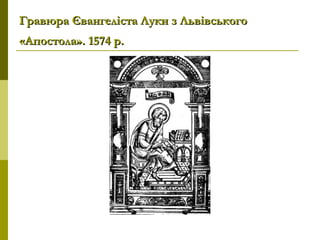 Гравюра Євангеліста Луки з ЛьвівськогоГравюра Євангеліста Луки з Львівського
«Апостола». 1574 р.«Апостола». 1574 р.
 