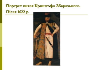 Портрет князя Криштофа Збаразького.Портрет князя Криштофа Збаразького.
Після 1622 р.Після 1622 р.
 