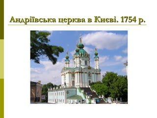 Андріївська церква в Києві. 1754 р.Андріївська церква в Києві. 1754 р.
 