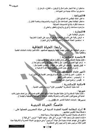 •‫ادخلوا‬‫زراعة‬‫أوشجار‬‫مثمرة‬‫مثل‬‫الزيتون‬ )–‫التفاح‬–‫الرمان‬. (
•‫استوردوا‬‫سللت‬‫هجديدة‬‫من‬‫الحيوانات‬.
‫الصناعة‬:
•‫اعتبر‬‫الملك‬‫البطلمي‬‫انه‬‫الصانع‬‫الو ل‬.
•‫احتكر‬‫البطالمة‬‫بعض‬‫الصناعات‬‫مثل‬‫الزيوت‬ )‫والمنسوهجات‬‫وخاصة‬‫الكتان‬. (
•‫سمحت‬‫للفراد‬‫بإنتاج‬‫المنسوهجات‬‫الصوفية‬
•‫ازدهرت‬‫صناعات‬‫الورق‬ )‫والزهجاج‬‫والعطور‬‫والحلي‬. (
‫التجارة‬:
•‫حرص‬‫البطالمة‬‫على‬:
‫فرض‬‫رقابة‬‫على‬‫السواق‬‫الداخلية‬‫وفرض‬‫الرسوم‬‫على‬‫التجارة‬‫الخارهجية‬
‫استخدموا‬‫العملة‬‫المعدنية‬‫الذهبية‬ )‫والفضية‬‫فى‬ (.‫التجارة‬
‫الحياة‬ :‫رابعا‬‫الثقافية‬
‫حرص‬ -‫البطالمة‬‫على‬‫تحقيق‬‫نهضة‬‫ةثقافية‬‫وتوهجيهها‬‫لصالحهم‬،‫لذلك‬‫قاموا‬‫بإنشاء‬‫المنشأت‬‫العلمية‬
‫والثقافية‬‫مثل‬:
‫جامعـة‬‫الئسكندرية‬:
-‫كانت‬‫هجامعة‬‫السكندرية‬‫أكبر‬‫دار‬ )‫للعلم‬‫عرفها‬ (‫العالم‬‫القديم‬‫حيث‬:
‫ازدهر‬‫فيها‬‫العديد‬‫من‬‫العلوم‬‫مثل‬‫الفلك‬ )‫والجغرافيا‬‫والطب‬‫والجراحة‬. (
‫فضل‬‫علمائها‬‫توصلوا‬ :‫إلى‬‫الكثير‬‫من‬‫الحقائق‬‫والمبادئ‬‫العلمية‬‫مثل‬:
‫دوران‬ )‫الرض‬‫حو ل‬‫الشمس‬‫وتقدير‬‫محيط‬‫الكرة‬‫الرضية‬.(
‫أشهر‬‫علماء‬‫جامعة‬‫الئسكندرية‬:
‫مانيتون‬‫المؤرخ‬ :‫المصري‬‫الذى‬‫قسم‬‫تاريخ‬‫مصر‬‫القديمة‬‫إلى‬‫ةثلةثين‬‫أسرة‬
‫أروشيميدس‬‫صاحب‬ :‫قانون‬‫الطفو‬.
‫إقليدس‬‫واضع‬ :‫أصو ل‬‫علم‬‫الهندسة‬.
‫مكتبة‬‫الئسكندرية‬:
-‫أنشأ‬‫مكتبة‬‫السكندرية‬‫"بطليموس‬‫وزودها‬ "‫الو ل‬‫بالكتب‬‫الصلية‬.
‫شهرتها‬:
-‫كانت‬‫مكتبة‬‫السكندرية‬‫أو ل‬‫مكتبة‬‫حكومية‬‫عامة‬‫عرفها‬‫العالم‬‫القديم‬‫ضمت‬‫أكثر‬‫من‬‫نصف‬‫مليون‬‫كتاب‬
‫أصلية‬‫فى‬‫هجميع‬‫فنون‬‫العلم‬‫والدب‬‫والمعرفة‬‫باللغات‬‫المختلفة‬‫اليونانية‬ )‫والفينيقية‬‫والهندية‬. (
‫تدميرها‬:‫تعرضت‬‫المكتبة‬‫للتدمير‬‫عام‬48‫ق‬‫م‬ ..
‫الحيـاة‬ :‫خامسا‬‫الدينيـة‬
‫أدرك‬‫البطالمة‬‫أهمية‬‫العقيدة‬‫الدينية‬‫فى‬‫حياة‬‫المصريين‬‫فعملوا‬‫على‬:
‫إضافة‬‫صفة‬‫التقديس‬‫لحكامهم‬.
‫العتراف‬‫بالديانة‬‫المصرية‬‫القديمة‬‫وهجعلها‬‫ديانة‬‫رسمية‬‫للبلد‬.
‫إنشاء‬‫المعابد‬‫مثل‬‫معبد‬ )‫الله‬‫فى‬ "‫حورس‬ "‫إدفو‬،‫ومعبد‬‫اللهة‬‫ايزيس‬ "‫فى‬ "‫فيلة‬(
‫ظهرت‬‫فى‬‫عهدهم‬‫عبادات‬‫هجديدة‬‫مثل‬‫عبادة‬‫وهي‬ "‫"سرابيس‬‫مزيج‬‫بين‬‫الديانة‬‫المصرية‬‫والرغريقية‬‫حيث‬
‫أقاموا‬‫للله‬‫سرابيس‬‫معبد‬‫السرابيوم‬ )‫فى‬ (‫السكندرية‬.
 15
 