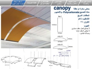 ‫مظلة‬ ‫او‬ ‫ستارة‬ ‫بمعنى‬
‫التصنٌع‬ ‫مادّة‬:Polycarbonate‫،واأللمنٌوم‬
‫الحافات‬:‫المربع‬
‫التشطٌب‬:‫ناعم‬
‫األلوان‬:26
‫الكهربائٌة‬ ‫االعمال‬
‫واالضاءة‬
‫اعمال‬ٌٌ‫التك‬‫ف‬
‫وااللكترومٌكانٌكٌة‬
‫انظمة‬‫األمن‬
‫واالمان‬
‫و‬ ‫انذار‬ ‫انظمة‬
‫الحرائق‬ ‫مكافحة‬
‫الصوتٌات‬ ‫انظمة‬
‫المعلقة‬ ‫االسقف‬
‫الكهرباء‬ ‫اعمال‬ ‫الحتواء‬
‫العٌوب‬
‫مستوي‬ ‫سقف‬ ‫لعمل‬ ‫ٌصلح‬ ‫ال‬
‫تماما‬ ‫السقف‬ ً‫ٌغط‬ ‫ال‬
‫ظاهره‬ ‫وصالته‬
‫المقاسات‬
•:1525*610‫ملٌمتر‬
•1830*610‫ملٌمتر‬
•(،‫رة‬ّ‫ع‬‫مق‬ ‫و‬َ‫أ‬ ‫ّبة‬‫د‬‫مح‬‫نق‬60‫أ‬،90)
 