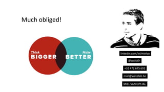 linkedin.com/in/mielvo
@coolz0r
+32 472 675 692
miel@wavelab.be
MIEL VAN OPSTAL
Much obliged!
 