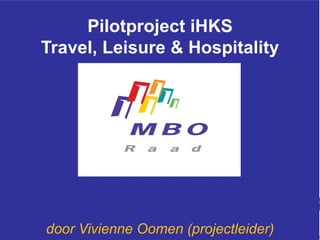Pilotproject iHKS
Travel, Leisure & Hospitality
door Vivienne Oomen (projectleider)
 