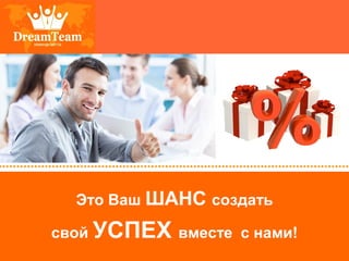 Это Ваш ШАНС создать
свой УСПЕХ вместе с нами!
 