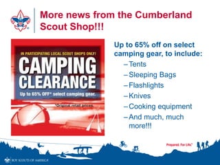 More news from the Cumberland
Scout Shop!!!
Up to 65% off on select
camping gear, to include:
–Tents
–Sleeping Bags
–Flashlights
–Knives
–Cooking equipment
–And much, much
more!!!
 