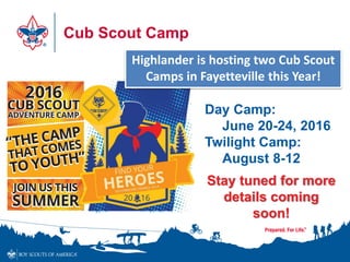 Cub Scout Camp
Highlander is hosting two Cub Scout
Camps in Fayetteville this Year!
Day Camp:
June 20-24, 2016
Twilight Camp:
August 8-12
Stay tuned for more
details coming
soon!
 