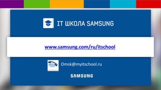 www.samsung.com/ru/itschool
Omsk@myitschool.ru
 