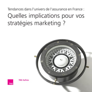 Tendances dans l’univers de l’assurance en France :
Quelles implications pour vos
stratégies marketing ?
 