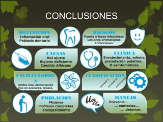 RIESGOS
Puerta a focos infecciosos
Lesiones premalignas
Infecciones
CLASIFICACION
CLINICA
Enrojecimiento, edema,
granulación palatina…
O asintomáticos.
MANEJO
Prevenir…
… controlar…
… detectar.
DEFINICION
Inflamación oral
Prótesis dentaria
FACILITADORE
S
Acidez oral, alimentación
rica en azúcares, tabaco,
corticoides inhalados,
higiene deficiente…
CAUSAS
Mal ajuste
Higiene deficiente
Candida Albicans
POBLACION
Mujeres
Prótesis completas
Envejecimiento
N
E
W
TON
IN
E
W
TON
IIN
E
W
TON
III
CONCLUSIONES
 