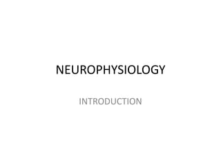 NEUROPHYSIOLOGY
INTRODUCTION
 