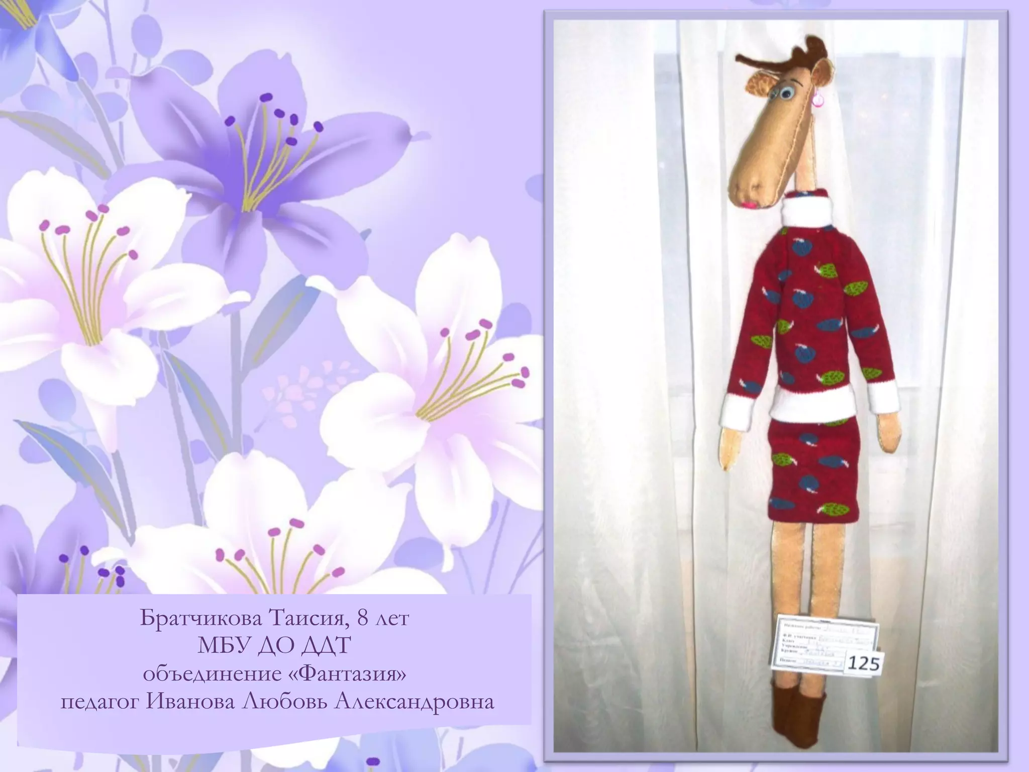 Братчикова Таисия, 8 лет
МБУ ДО ДДТ
объединение «Фантазия»
педагог Иванова Любовь Александровна
 