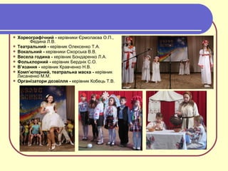 Хореографічний - керівники Єрмолаєва О.П.,
Федина Л.В.
 Театральний - керівник Олексенко Т.А.
 Вокальний - керівники Сікорська В.В.
 Весела година - керівник Бондаренко Л.А.
 Фольклорний - керівник Берднік С.О.
 В’язання - керівник Кравченко Н.В.
 Комп’ютерний, театральна маска - керівник
Лисаненко М.М.
 Організатори дозвілля - керівник Кобець Т.В.
 