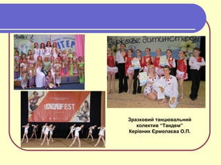 Зразковий танцювальний
колектив “Тандем”
Керівник Єрмолаєва О.П.
 