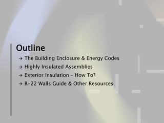 2 of 75
Outline
 The Building Enclosure & Energy Codes
 Highly Insulated Assemblies
 Exterior Insulation – How To?
 R-22 Walls Guide & Other Resources
 