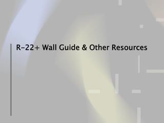 56 of 75
R-22+ Wall Guide & Other Resources
 