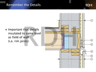 71 of 75
Remember the Details
 Important that details
insulated to same level
as field of wall
(i.e. rim joists)
 