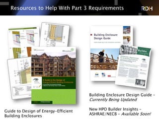 75 of 75
Resources to Help With Part 3 Requirements
Guide to Design of Energy-Efficient
Building Enclosures
Building Enclosure Design Guide –
Currently Being Updated
New HPO Builder Insights –
ASHRAE/NECB – Available Soon!
 