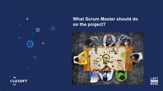 www.luxoft.com
What Scrum Master should do
on the project?
Светлана Мухина
 
