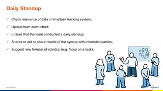 www.luxoft.com
Daily Standup
 Check relevance of data in time/task tracking system;
 Update burn-down chart;
 Ensure that the team conducted a daily standup;
 Shares or ask to share results of the syncup with interested parties;
 Suggest new formats of standup (e.g. focus on a task);
 