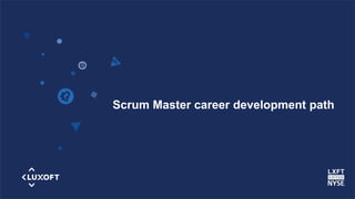 www.luxoft.com
Scrum Master career development path
 