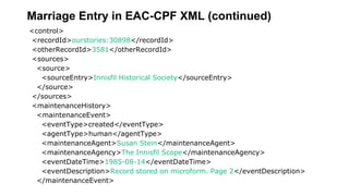 Marriage Entry in EAC-CPF XML (continued)
<control>
<recordId>ourstories:30898</recordId>
<otherRecordId>3581</otherRecord...