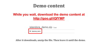 http://islandora.ca/sandbox
Login here
Slides by Kirsta Stapelfeldt: http://www.slideshare.net/digitalscholarship/roots-ro...