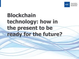 Blockchain
technology: how in
the present to be
ready for the future?
 
