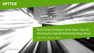 #AccelerateQTC
@heinzmarketing
#AccelerateQTC
Don't Drop the Baton (And Other Tips for
Winning the Sales& Marketing Relay Race)
Matt Heinz / April 13, 2016
 