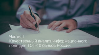 Часть II
Качественный анализ информационного
поля для ТОП-10 банков России
 