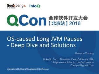 OS-caused Long JVM Pauses
- Deep Dive and Solutions
Zhenyun Zhuang
LinkedIn Corp., Mountain View, California, USA
https://www.linkedin.com/in/zhenyun
Zhenyun@gmail.com
 