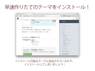 早速作りたてのテーマをインストール！
インストール可能なテーマに追加されているので、
インストールしてしまいましょう！
 