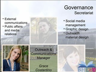 Governance
Secretariat
Outreach &
Communications
Manager
Grace
Costantino

External
communications

Public affairs
and media
relations

Social media
management

Graphic design

Outreach
material design
 