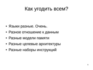 8
Как угодить всем?
● Языки разные. Очень.
● Разное отношение к данным
● Разные модели памяти
● Разные целевые архитектуры
● Разные наборы инструкций
 