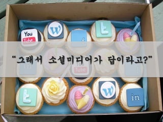 “그래서 소셜미디어가 답이라고?”
 