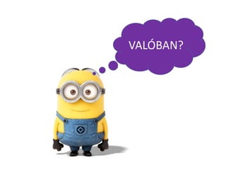 VALÓBAN?
 