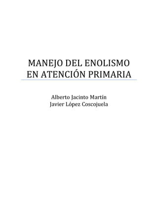 MANEJO DEL ENOLISMO
EN ATENCIÓN PRIMARIA
Alberto Jacinto Martín
Javier López Coscojuela
 