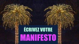 ÉCRIVEZ VOTRE
MANIFESTO
 