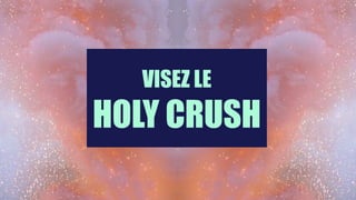 VISEZ LE
HOLY CRUSH
 
