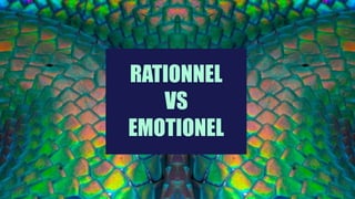 RATIONNEL
VS
EMOTIONEL
 
